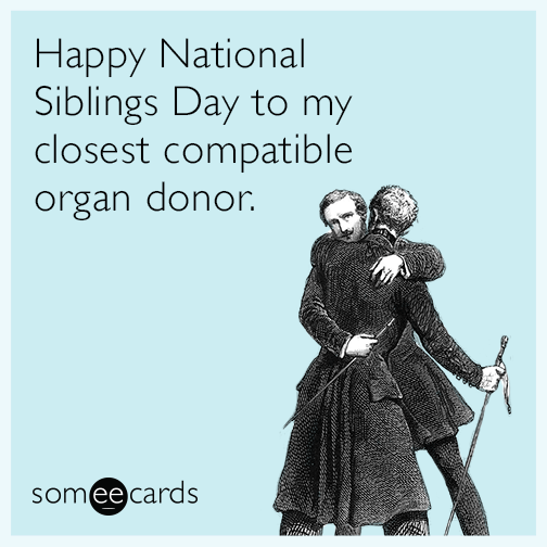 Happy National Siblings Day To My Closest Compatible Organ Donor