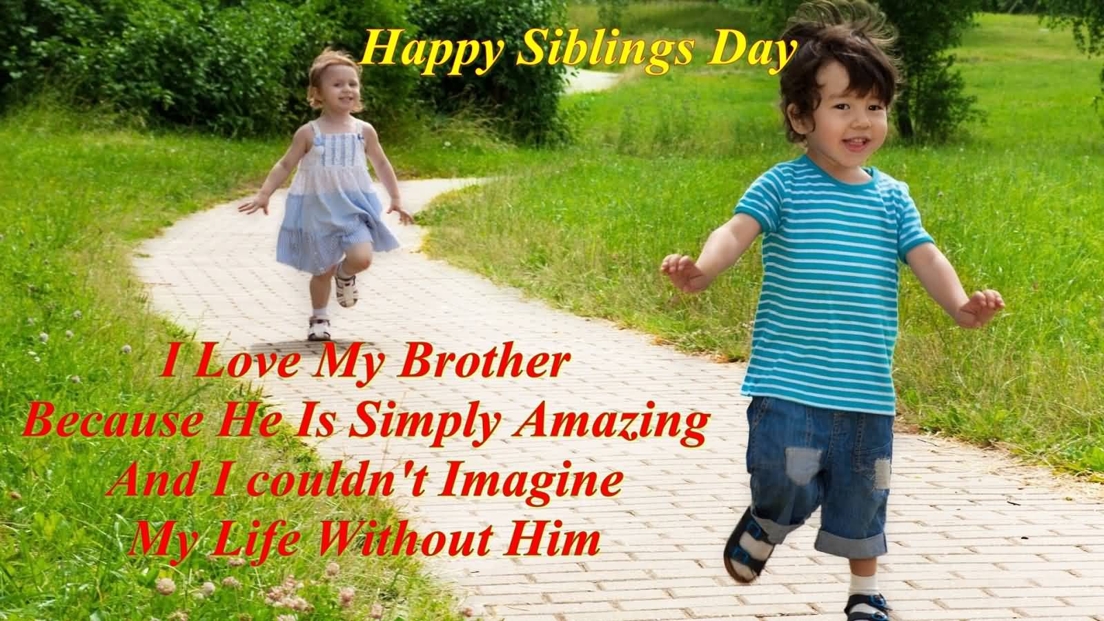 Happy Siblings Day I Love My Brother Because He Is Simply Amazing And I Couldn't Imagine My Life Without Him