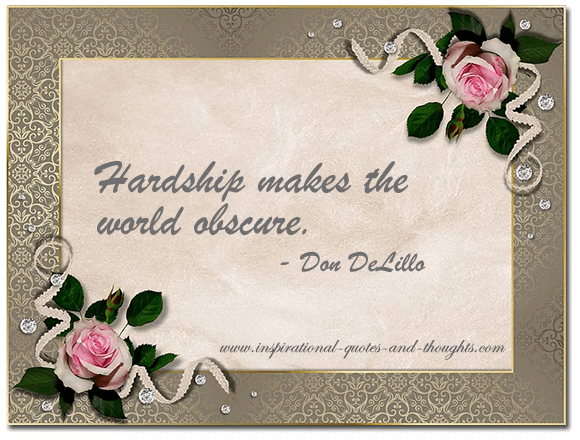 Hardship makes the world obscure. Don DeLillo