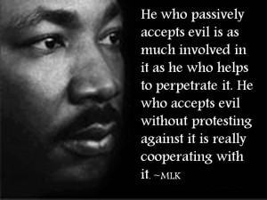 He who passively accepts evil is as much involved in it as he who helps to perpetrate it. He who accepts evil without protesting against it is really.. MLK