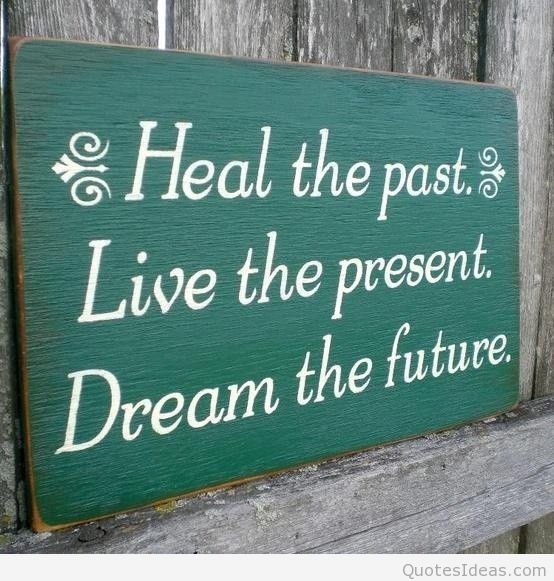 Heal the past. Live the present. Dream the future.
