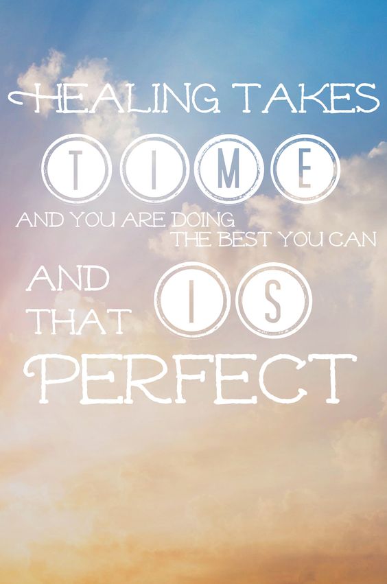 Healing takes time and you are doing the best you can and that is perfect