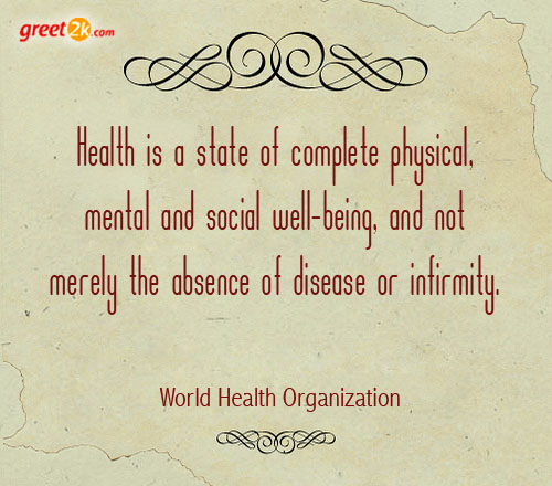 Health is a state of complete physical, mental and social well-being and not merely the absence of disease or infirmity