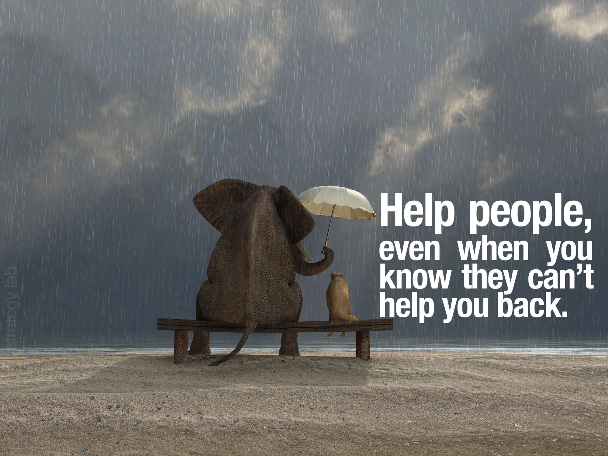 Help people even when you know they can't help you back