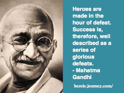 Heroes are made in the hour of defeat. Success is, therefore, well described as a series of glorious defeats. Gandhi