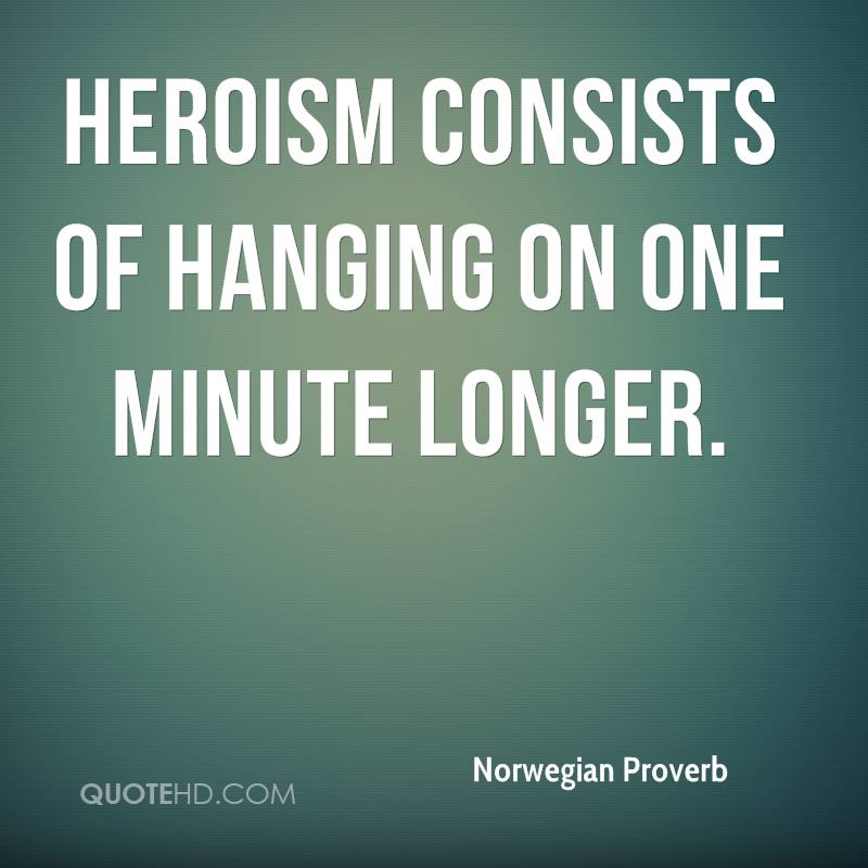 Heroism consists of hanging on one minute longer