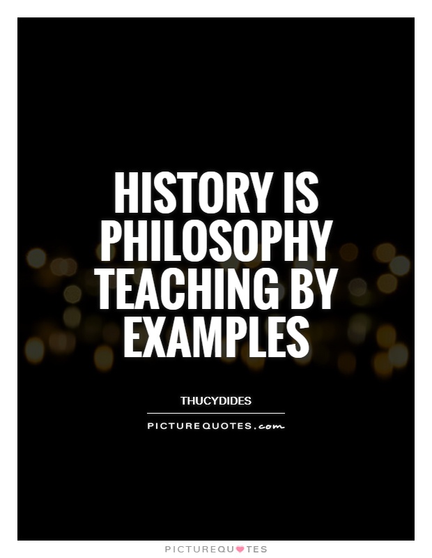 History is Philosophy teaching by examples. Thucydides