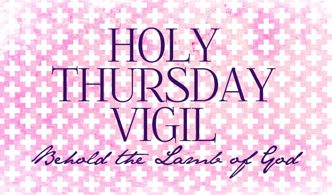 Holy Thursday Vigil Behold The Lamp Of God