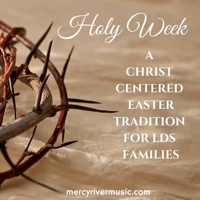 Holy Week A Christ Centered Easter Tradition For LDS Families