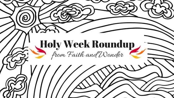 Holy Week Roundup From Faith And Wonder