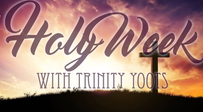 Holy Week With Trinity Yoots