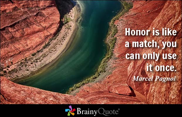 Honor is like a match, you can only use it once. Marcel Pagnol