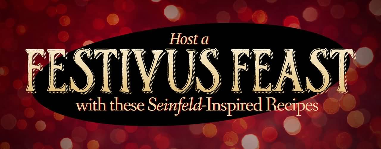 Host A Festivus Feast With These Seinfeld Recipes