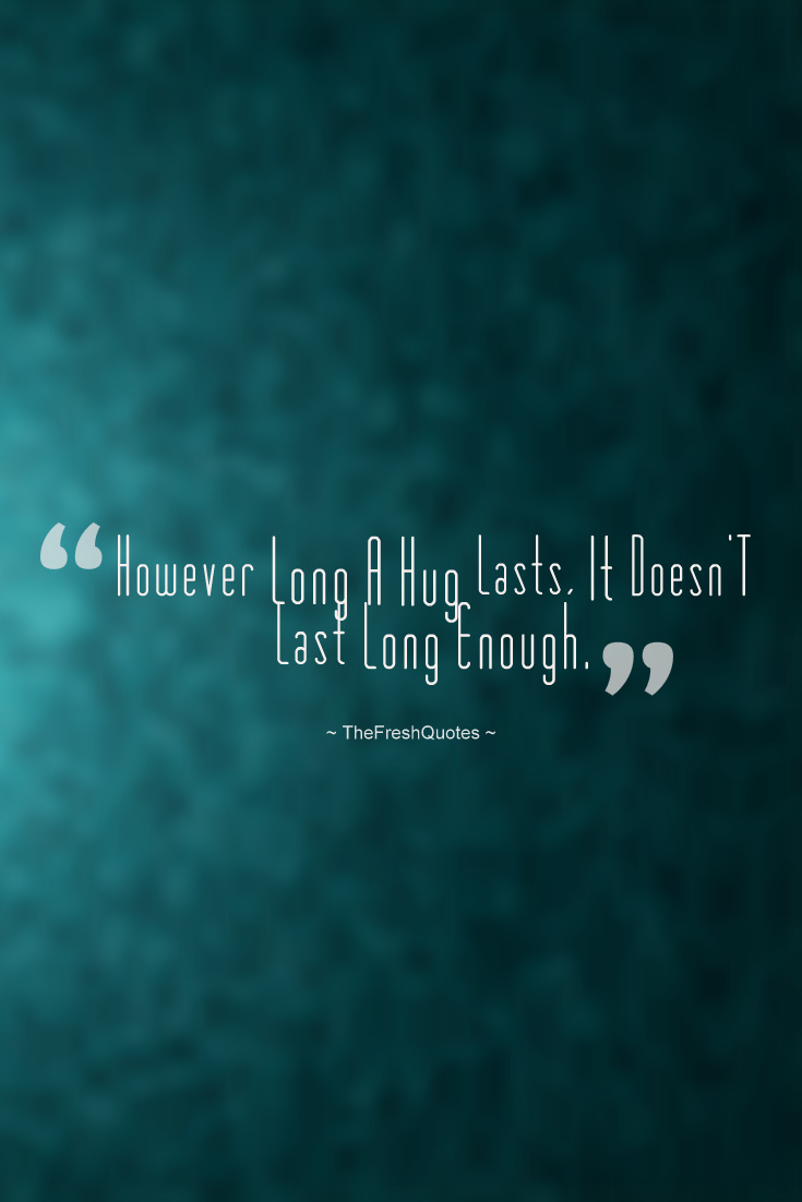 However long a hug lasts, it doesn't last long enough