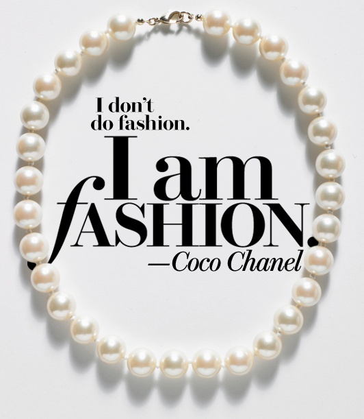 I don't do fashion. I am fashion. Coco Chanel