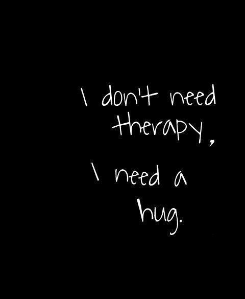 I don't need therapy, I need a hug