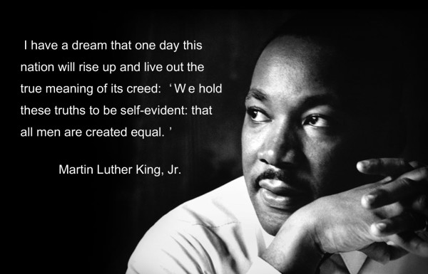 I have a dream that one day this nation will rise up and live out the true meaning of its creed We hold these truths to be self-evident, that all men are created equal. Martin Luther King Jr.