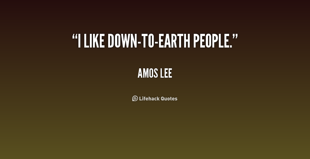 I like down-to-earth peole. Amos Lee