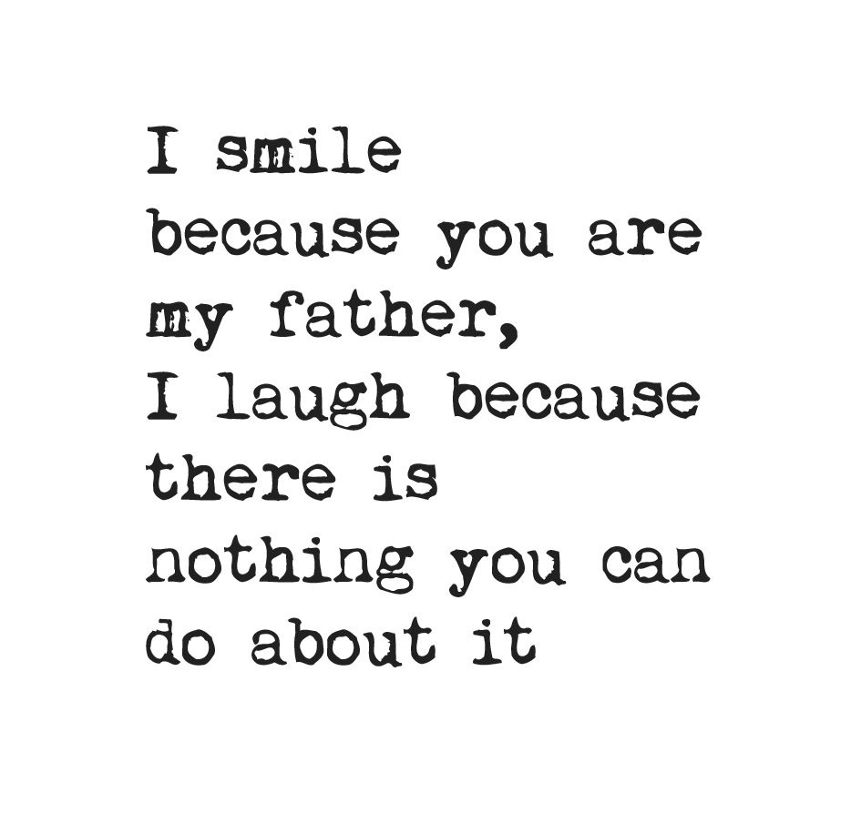 I smile because you're my Father I laugh because there's nothing you can do about it