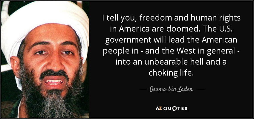 I tell you, freedom and human rights in America are doomed. The U.S. government will lead the American people in and the West in general into an unbearable ... Osama Bin Laden
