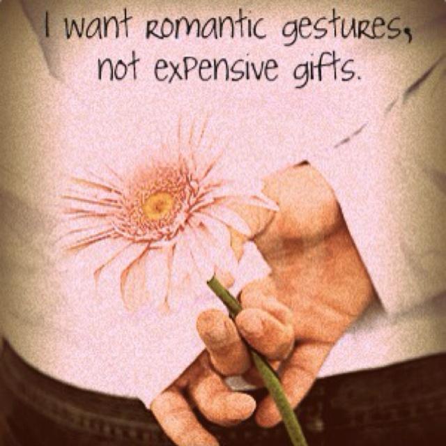 I want romantic gestures, not expensive gifts