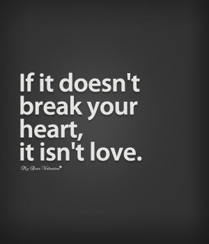 If it doesn't break your heart, it isn't love