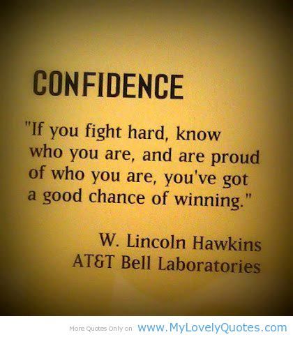 If you fight hard, know who you are & are proud of who you are, you've got a good chance of winning. W. Lincoln Hawkins