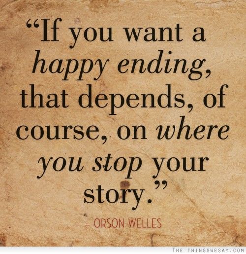 If you want a happy ending that depends of course on where you stop your story. Orson Welles
