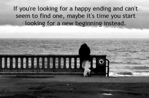 If you're looking for a happy ending and can't seem to find one, maybe it's time you start looking for a new beginning instead