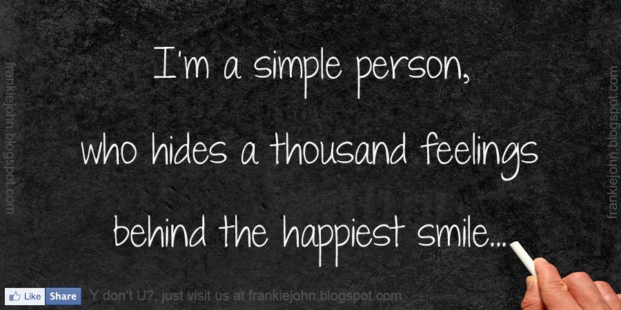 I'm a simple person who hides a thousand feeling s behind the happiest smile