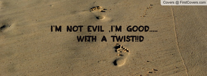 I'm not Evil ,I'm good..... with a twist!!D
