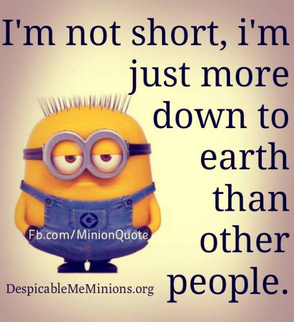 I'm not short, i'm just more down to earth than other people.