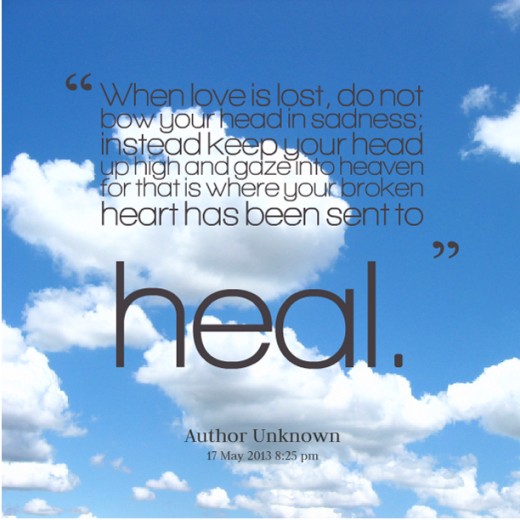 Instead keep your head up high and gaze into Heaven, for that is where your broken heart has been sent to heal.