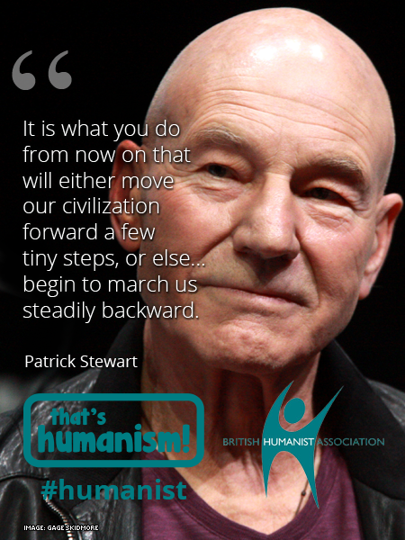 It is what you do from now on that will either move our civilization forward a few tiny steps, or else... begin to march us steadily backward. Patrick Stewart