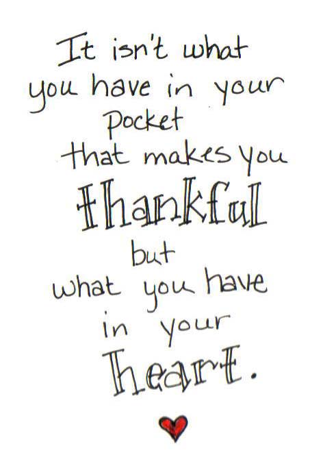 It isn't what you have in your pocket that makes you thankful, but what you have in your heart