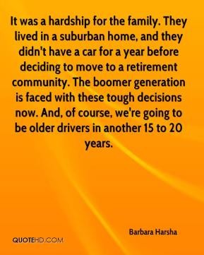 It was a hardship for the family. They lived in a suburban home, and they didn't have a car for a year before deciding to move to a retirement community... Barbara Harsha