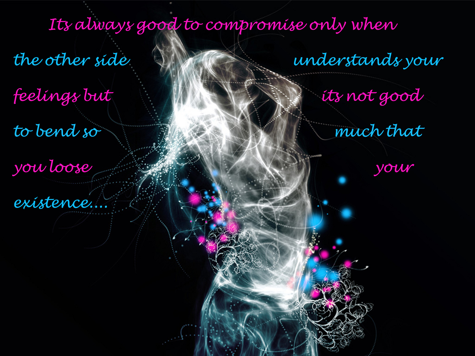 It's always good to compromise only when, the other side understands your feelings. But, It's not good to bend so much that you lose your..