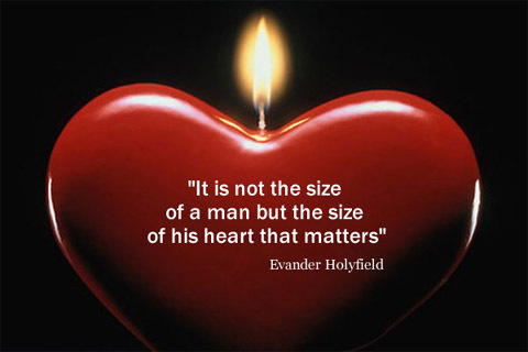It's not the size of the man, but the size of his heart that matters. Evander Holyfield