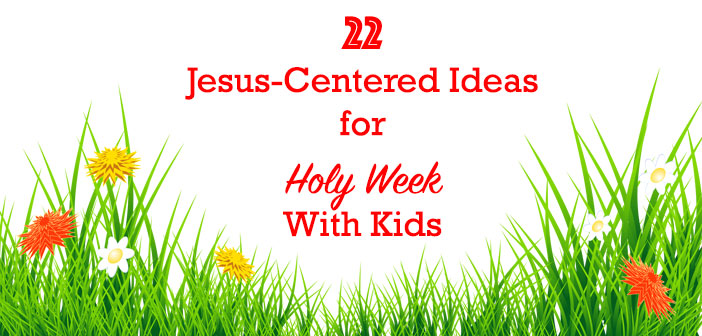 Jesus Centered Ideas For Holy Week With Kids