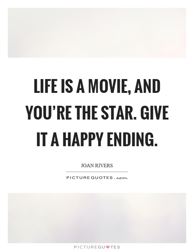Life is a movie, and you're the star. Give it a happy ending. Joan Rivers