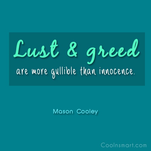 Lust and greed are more gullible than innocence. Mason Cooley