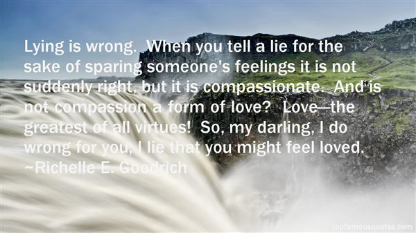 Lying is wrong. When you tell a lie for the sake of sparing someone's feelings it is not suddenly right, but it is compassionate. And is not compassion a form of...