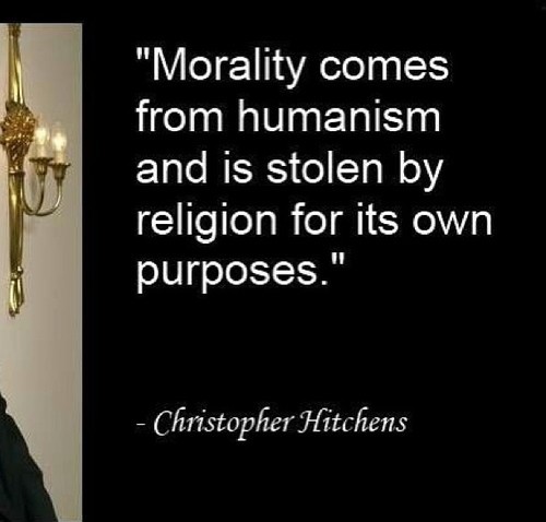 Morality comes from humanism and is stolen by religion for its own purposes. Christopher Hitchens
