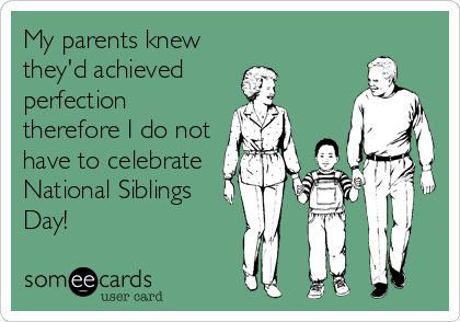 My Parents Knew They'd Achieved Perfection Therefore I Do Not Have To Celebrate National Siblings Day