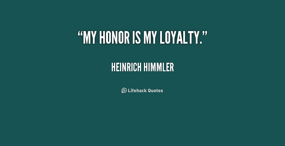 My honor is my loyalty. Heinrich Himmler