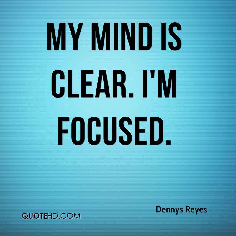 My mind is clear. I'm focused. Dennys Reyes
