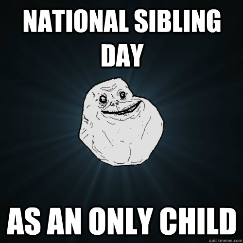 National Sibling Day As An Only Child Meme