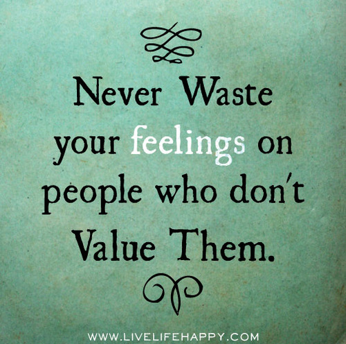 Never Waste Your Feeling On People Who Dont Value Them