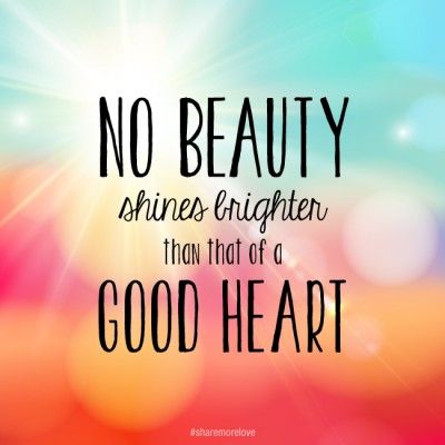 No beauty shines brighter than that of a good heart