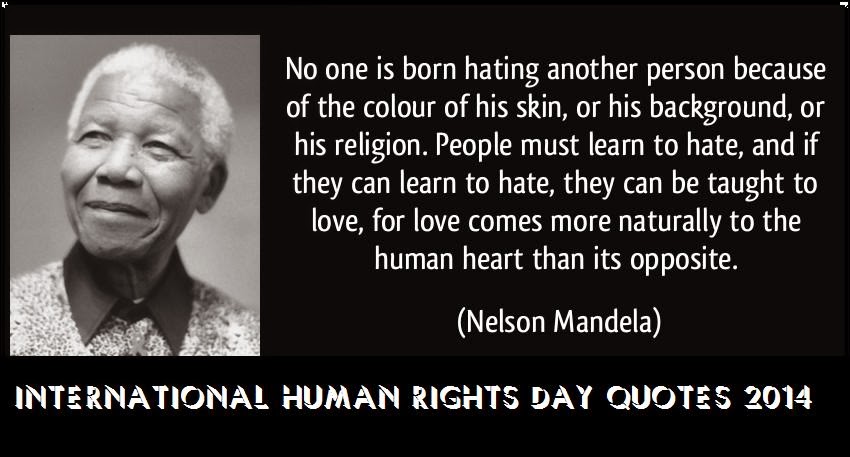No one is born hating another person because of the color of his skin, or his background, or his religion. People must learn to hate, and if they can learn to hate... Nelson Mandela